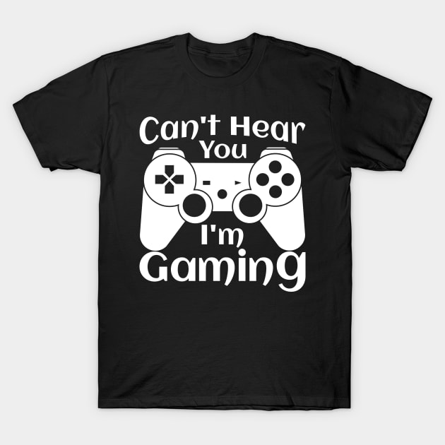 Can't Hear You I'm Gaming, funny design T-Shirt by KA fashion
